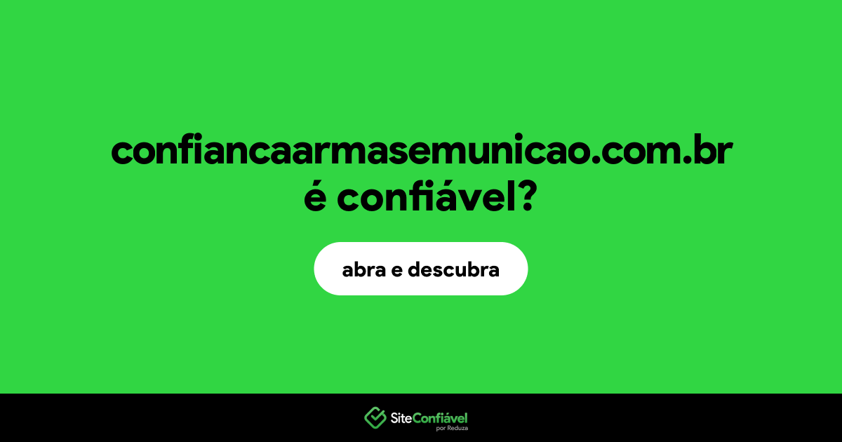 O site confiancaarmasemunicao.com.br é confiável?