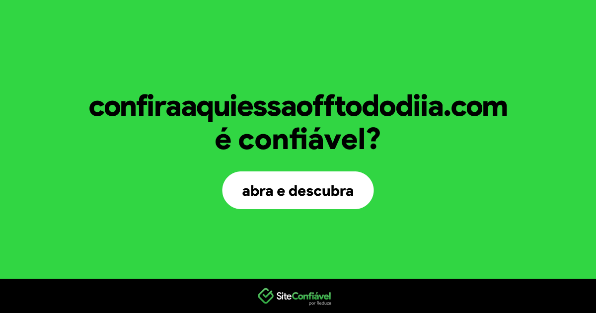 O site confiraaquiessaofftododiia.com é confiável?