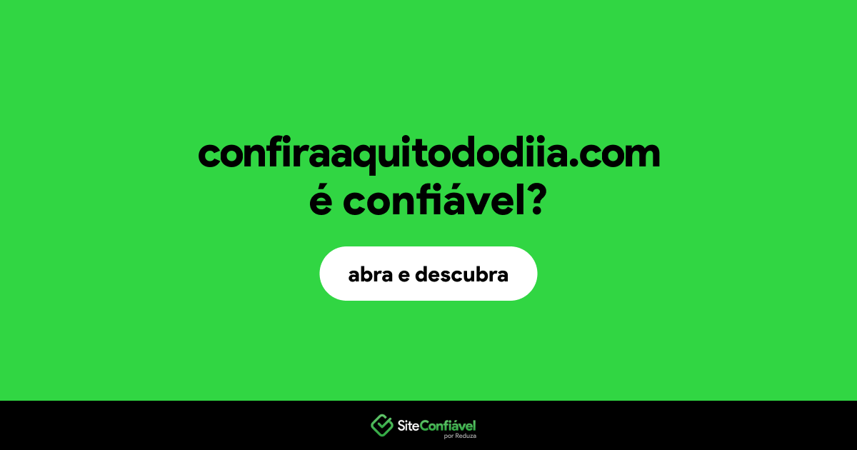 O site confiraaquitododiia.com é confiável?