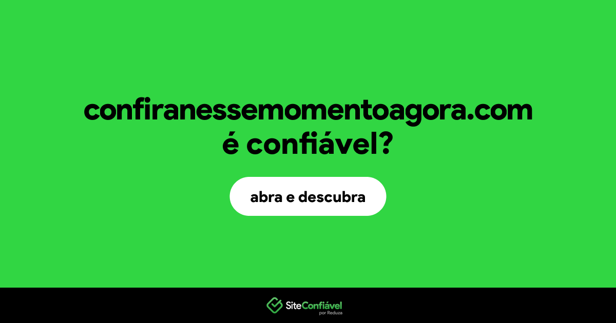 O site confiranessemomentoagora.com é confiável?