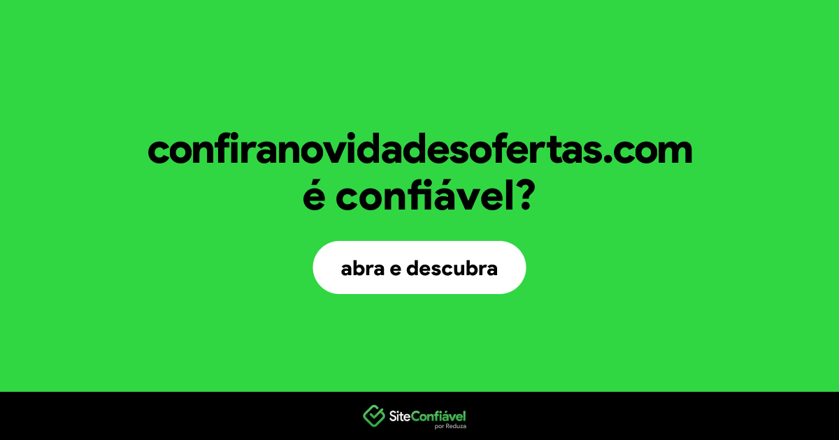 O site confiranovidadesofertas.com é confiável?