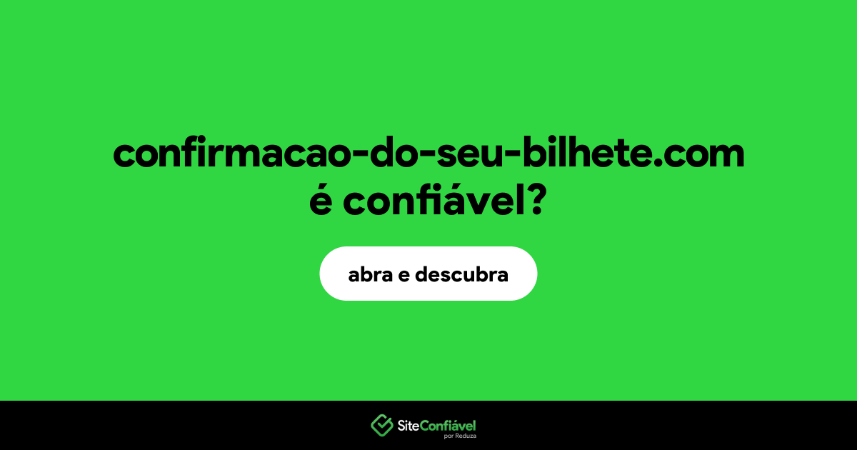 O site confirmacao-do-seu-bilhete.com é confiável?