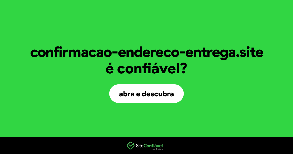 O site confirmacao-endereco-entrega.site é confiável?