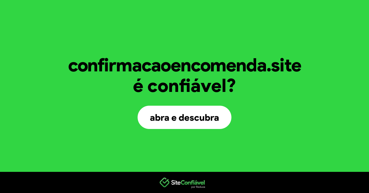 O site confirmacaoencomenda.site é confiável?
