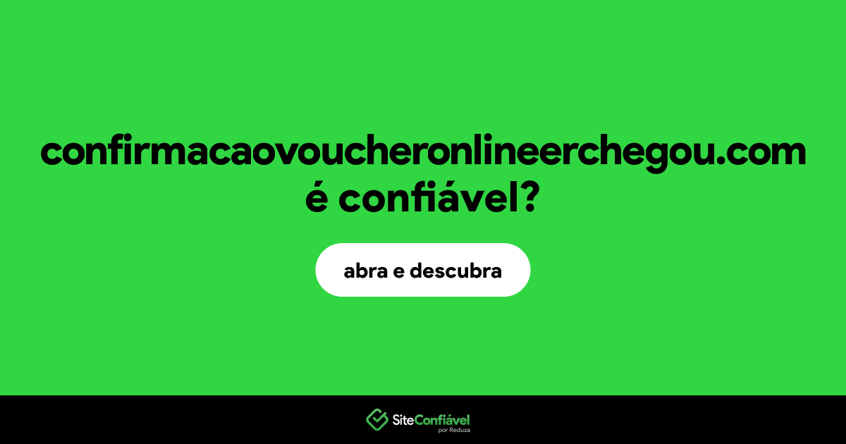 O site confirmacaovoucheronlineerchegou.com é confiável?