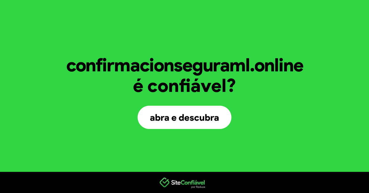 O site confirmacionseguraml.online é confiável?