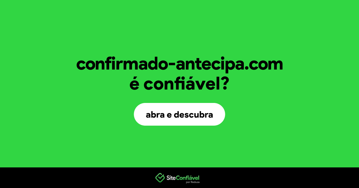 O site confirmado-antecipa.com é confiável?