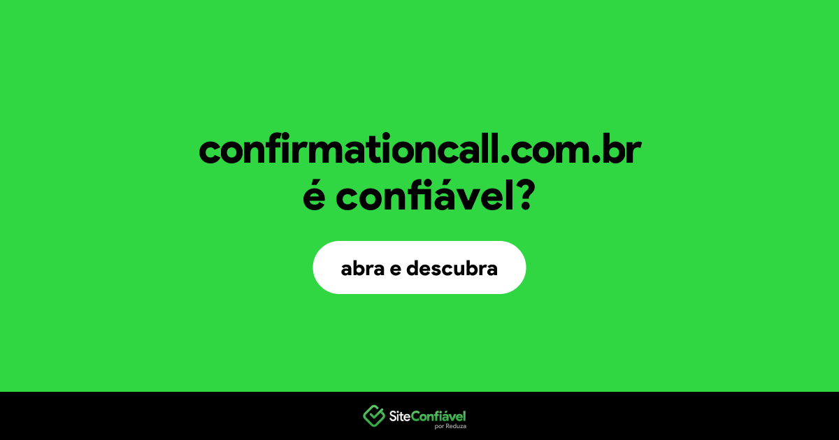 O site confirmationcall.com.br é confiável?