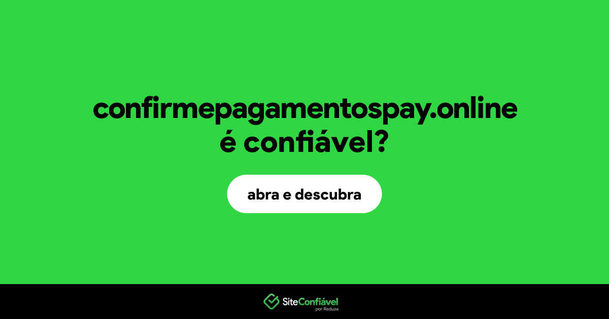 O site confirmepagamentospay.online é confiável?