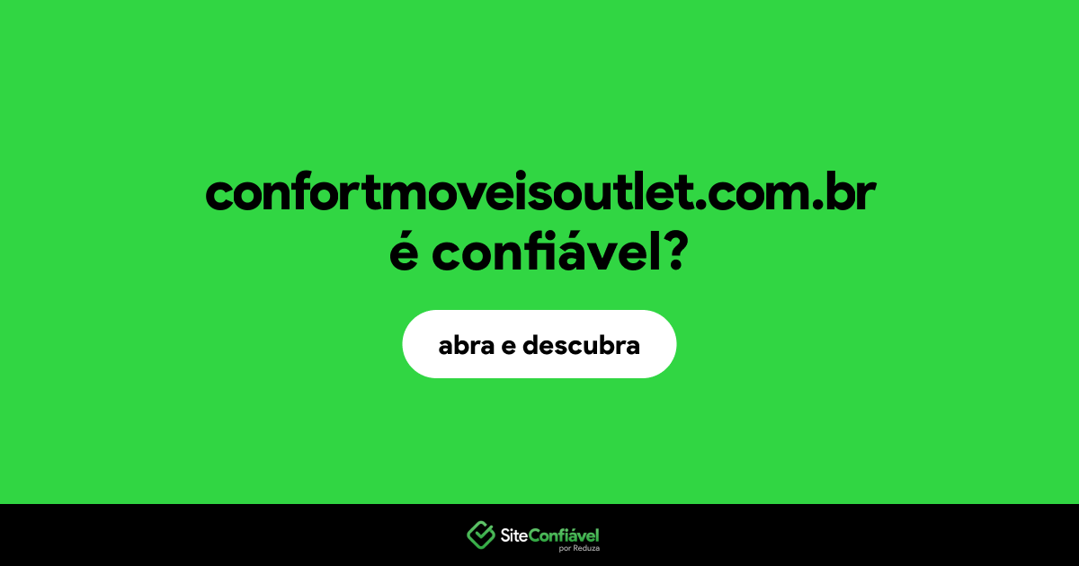 O site confortmoveisoutlet.com.br é confiável?