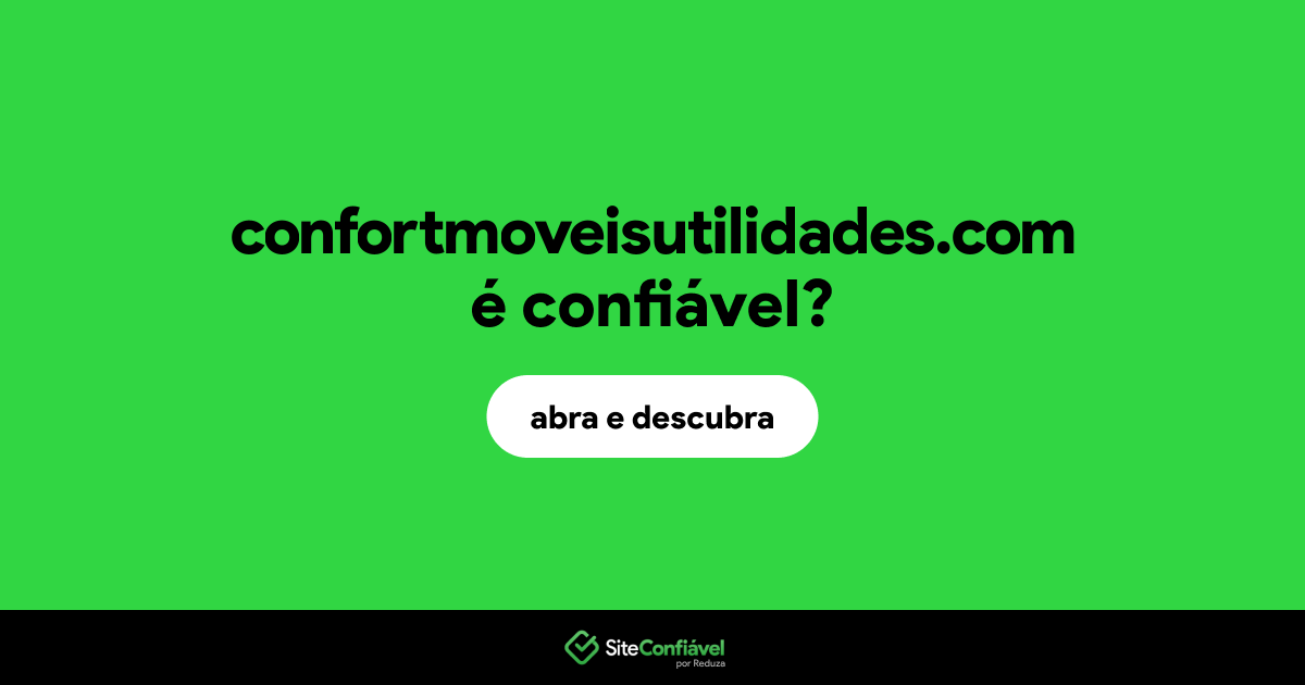 O site confortmoveisutilidades.com é confiável?