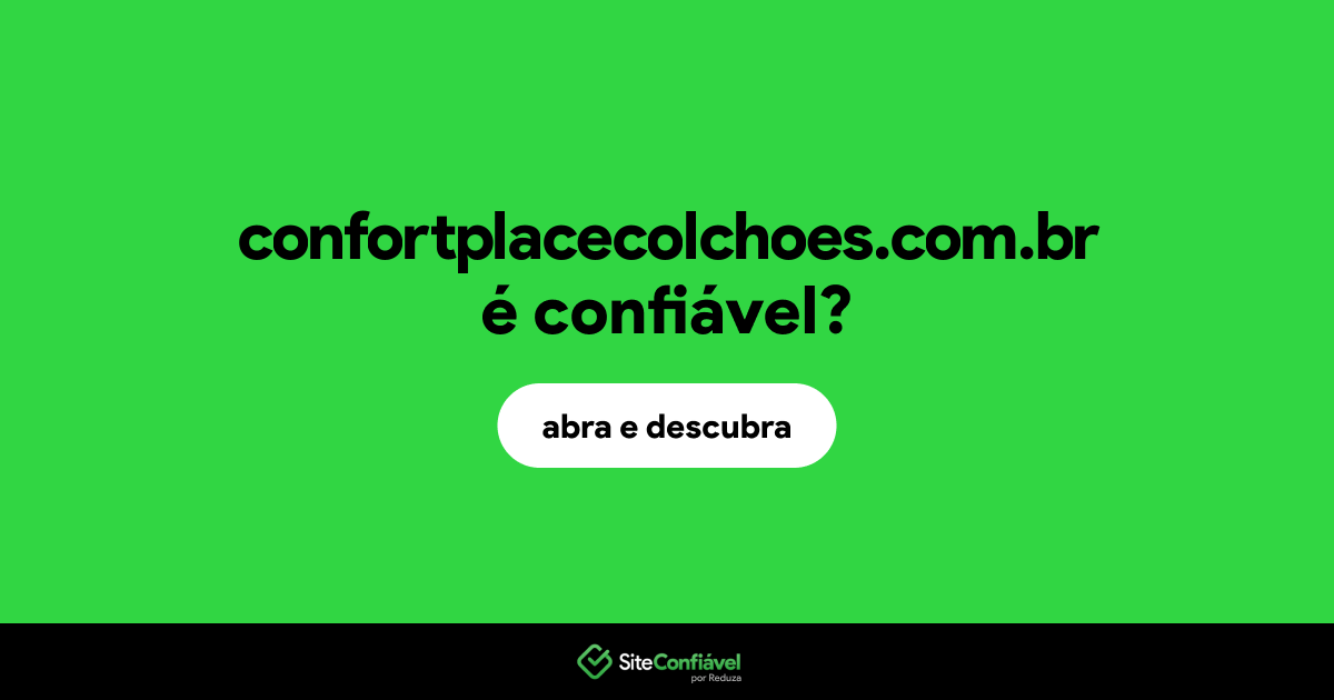 O site confortplacecolchoes.com.br é confiável?