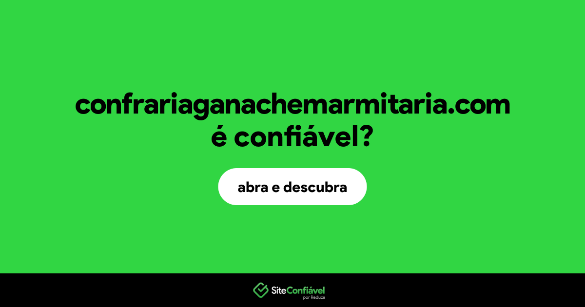 O site confrariaganachemarmitaria.com é confiável?