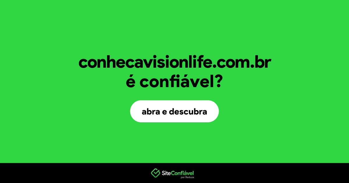 O site conhecavisionlife.com.br é confiável?