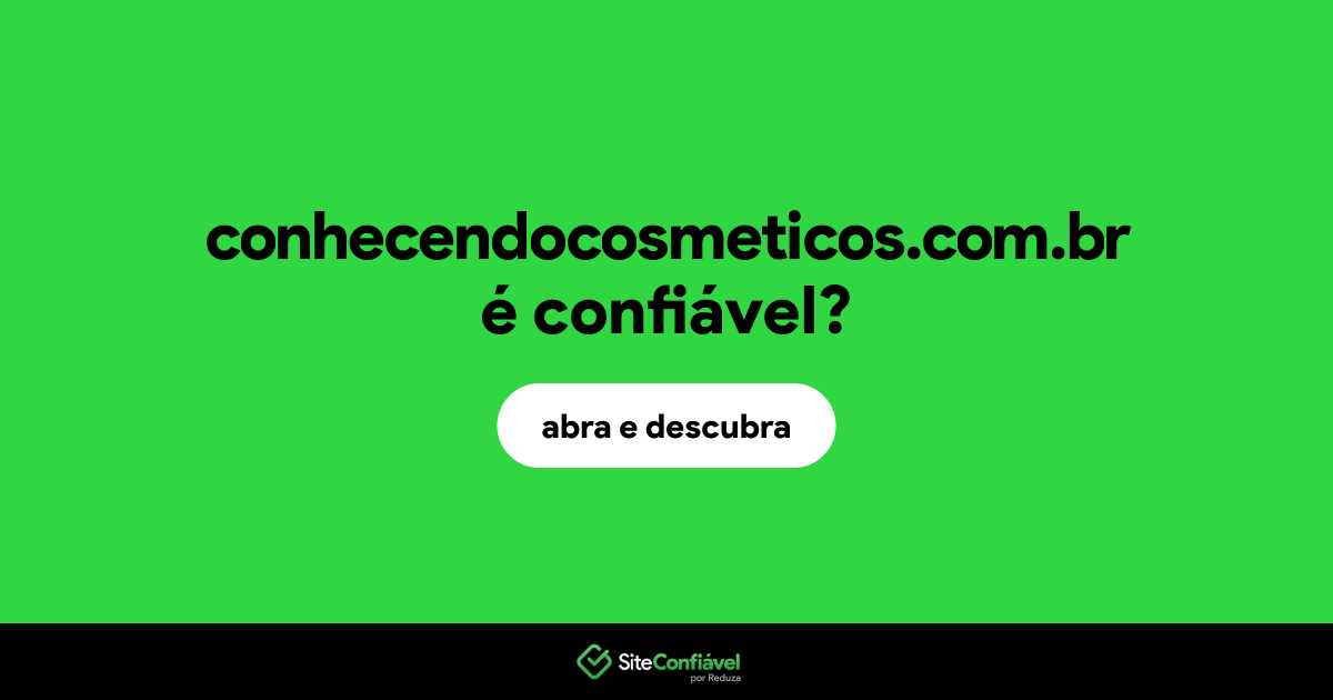 O site conhecendocosmeticos.com.br é confiável?