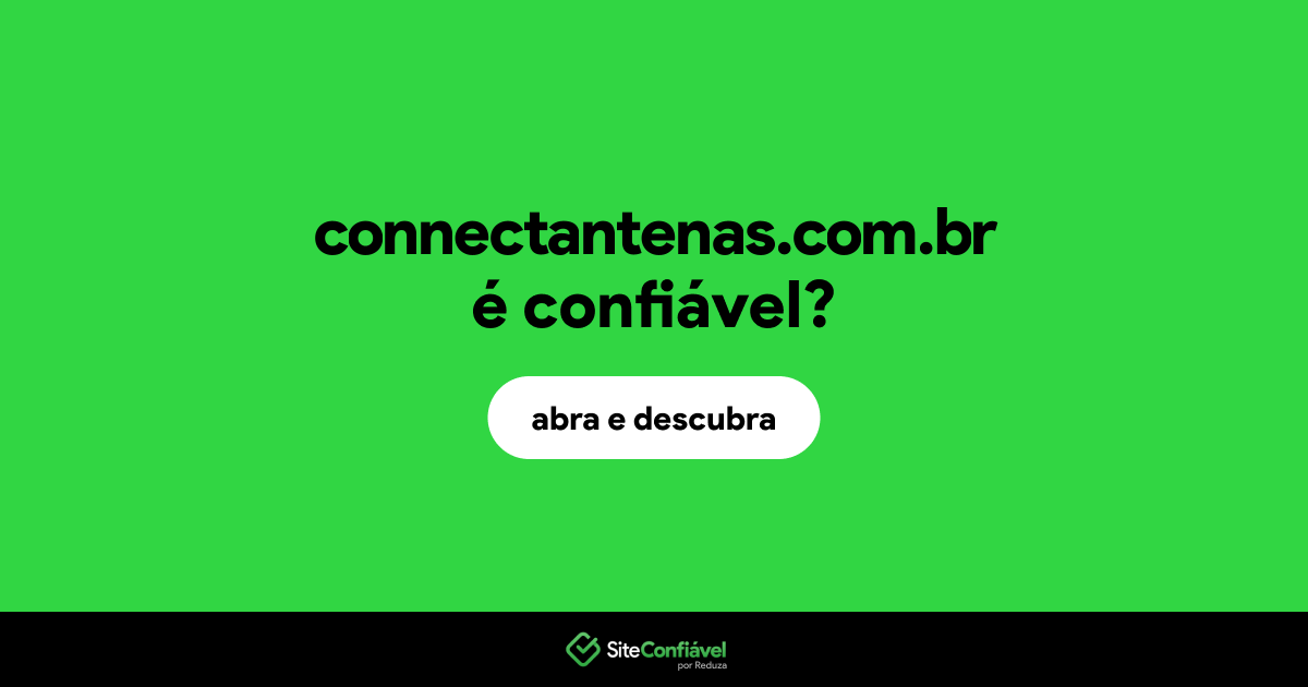 O site connectantenas.com.br é confiável?