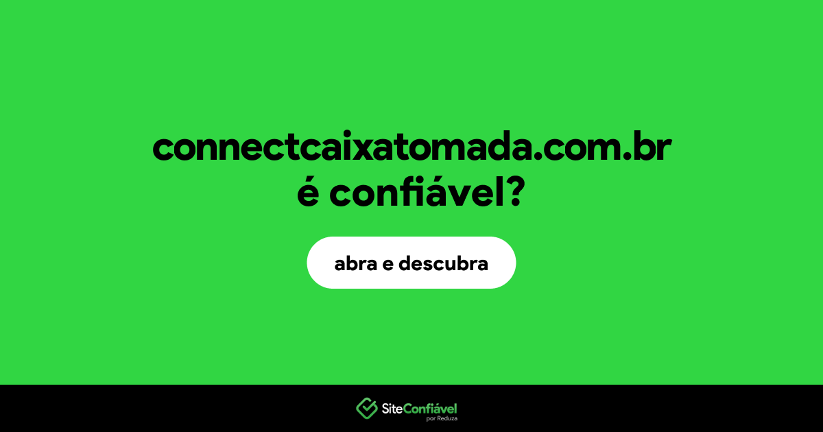O site connectcaixatomada.com.br é confiável?