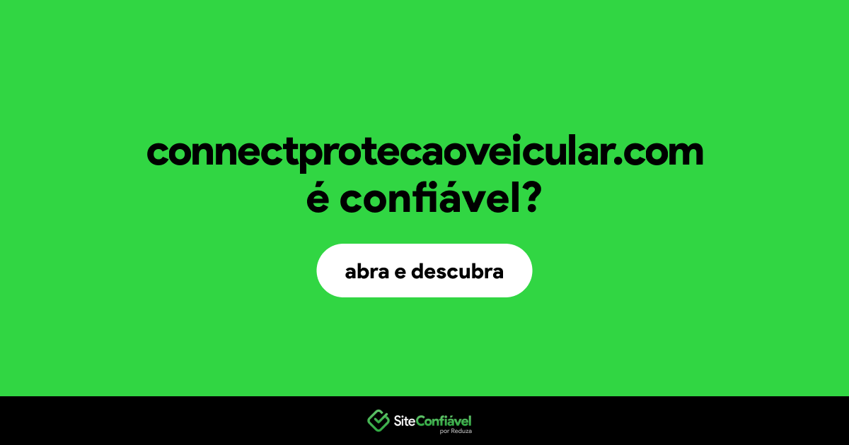 O site connectprotecaoveicular.com é confiável?