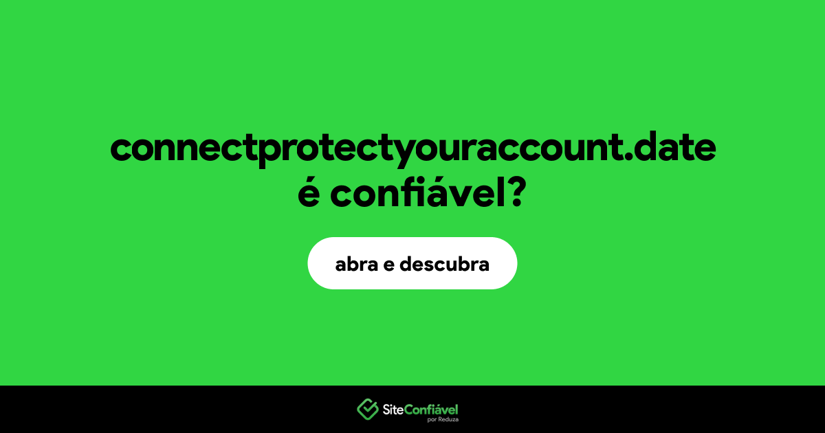 O site connectprotectyouraccount.date é confiável?