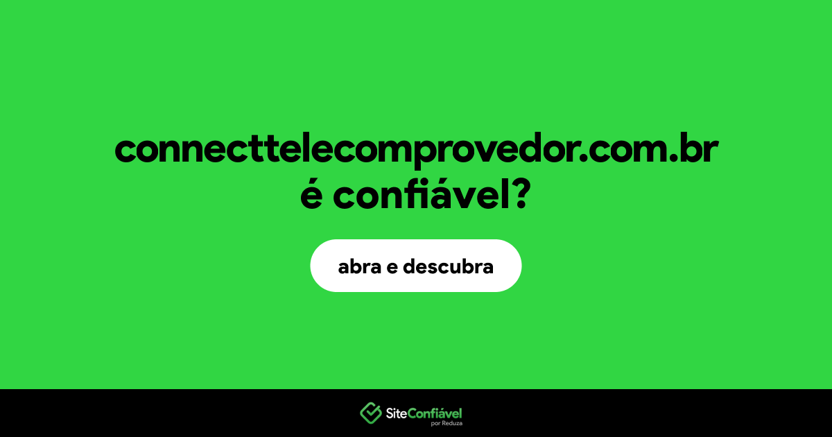 O site connecttelecomprovedor.com.br é confiável?