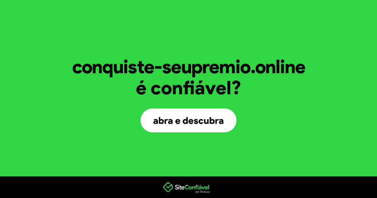 O site conquiste-seupremio.online é confiável?