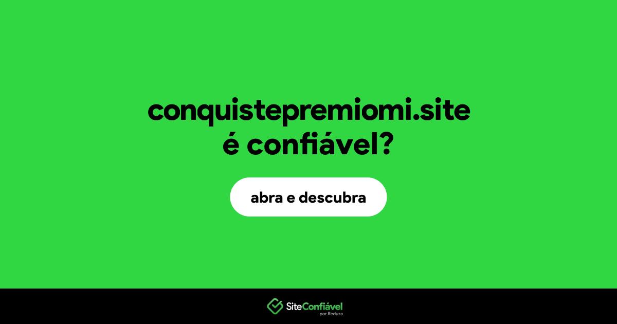 O site conquistepremiomi.site é confiável?