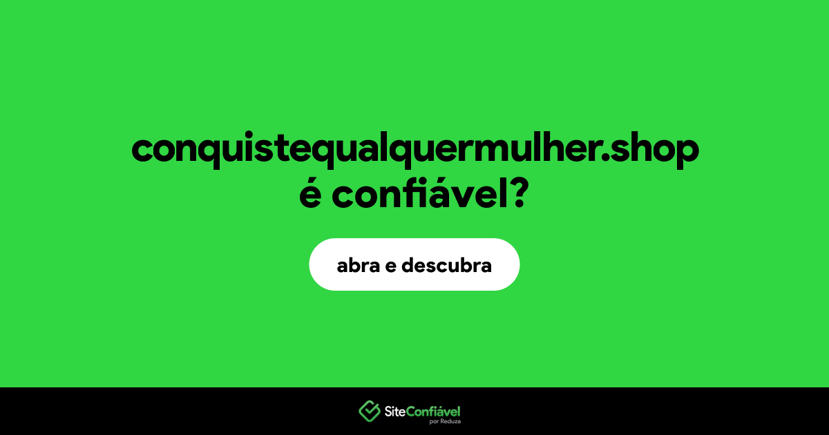 O site conquistequalquermulher.shop é confiável?