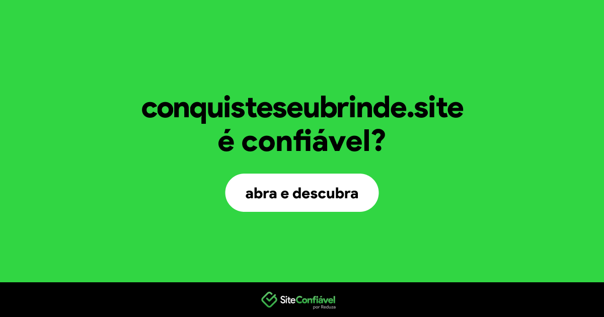 O site conquisteseubrinde.site é confiável?