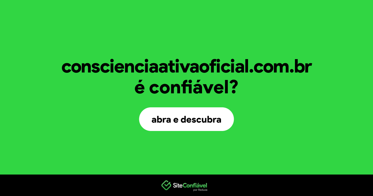 O site conscienciaativaoficial.com.br é confiável?