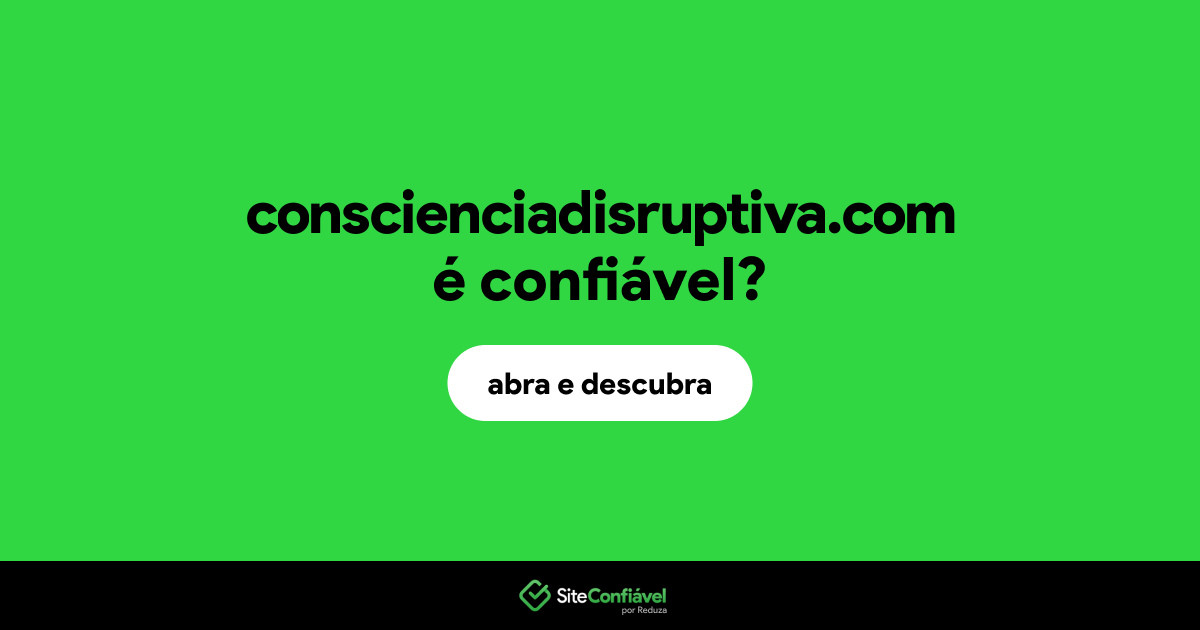 O site conscienciadisruptiva.com é confiável?