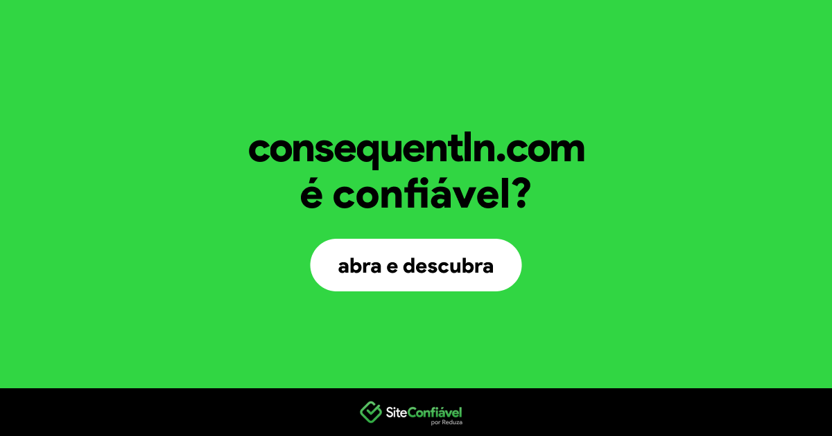 O site consequentln.com é confiável?