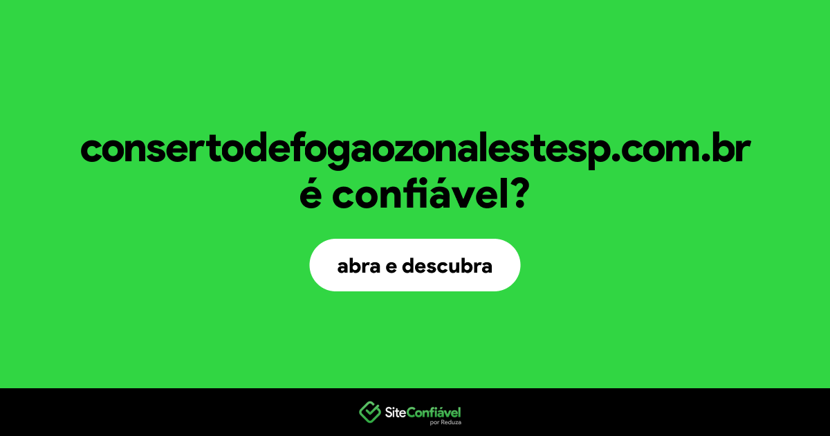 O site consertodefogaozonalestesp.com.br é confiável?