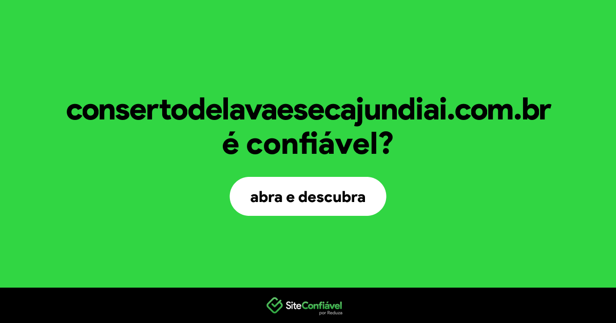 O site consertodelavaesecajundiai.com.br é confiável?