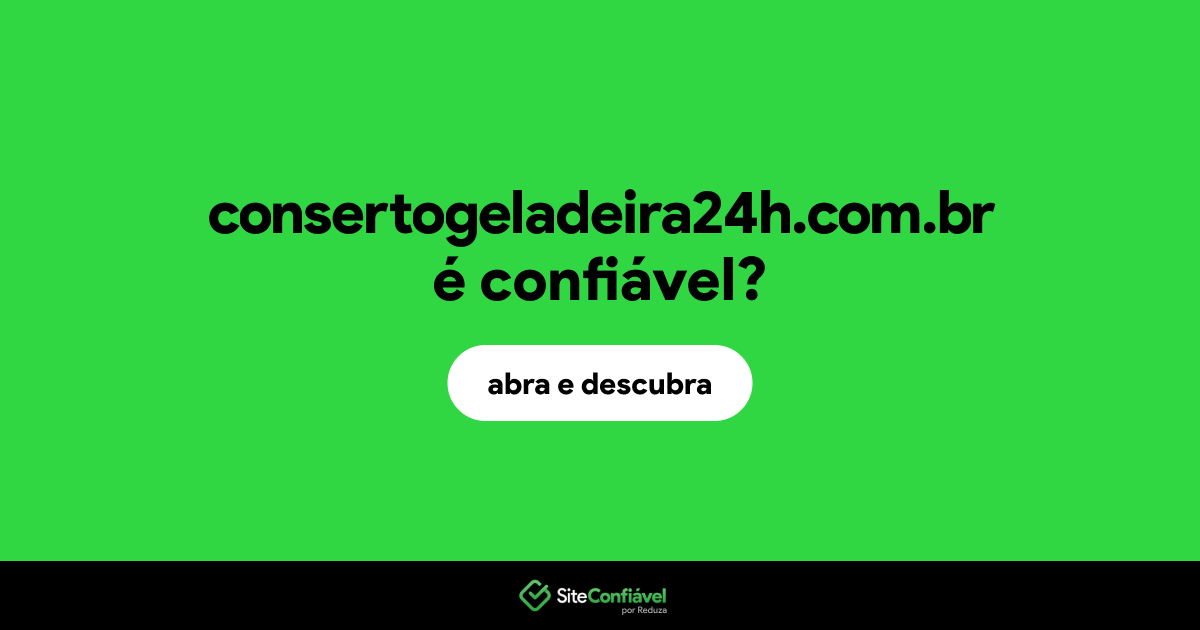 O site consertogeladeira24h.com.br é confiável?