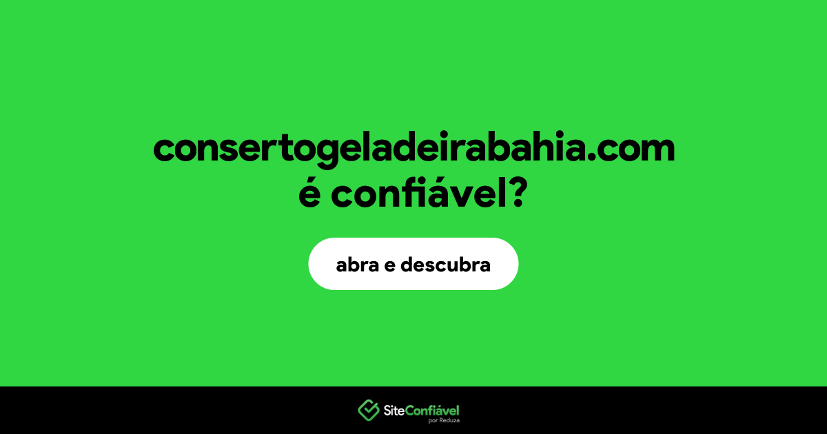 O site consertogeladeirabahia.com é confiável?