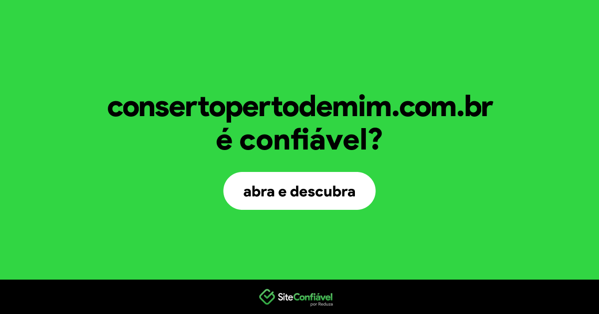 O site consertopertodemim.com.br é confiável?
