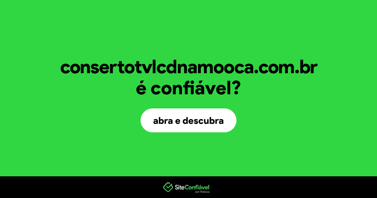 O site consertotvlcdnamooca.com.br é confiável?