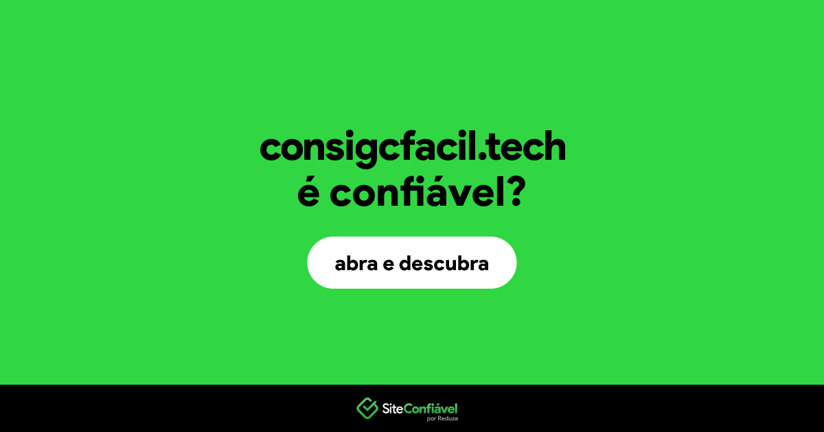 O site consigcfacil.tech é confiável?
