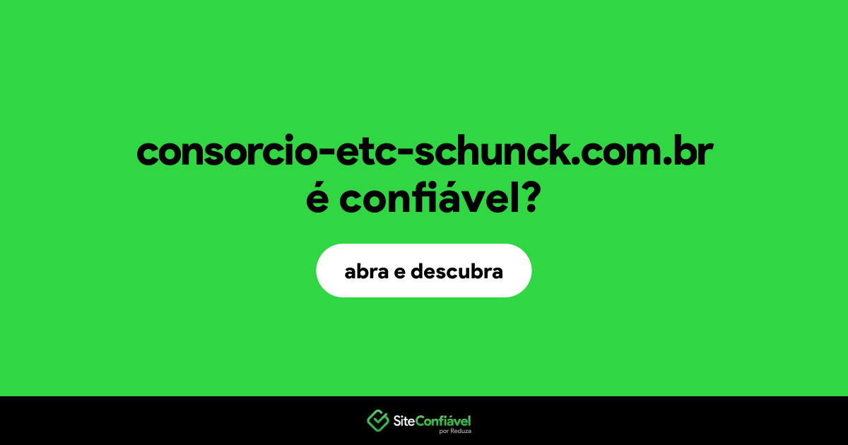 O site consorcio-etc-schunck.com.br é confiável?