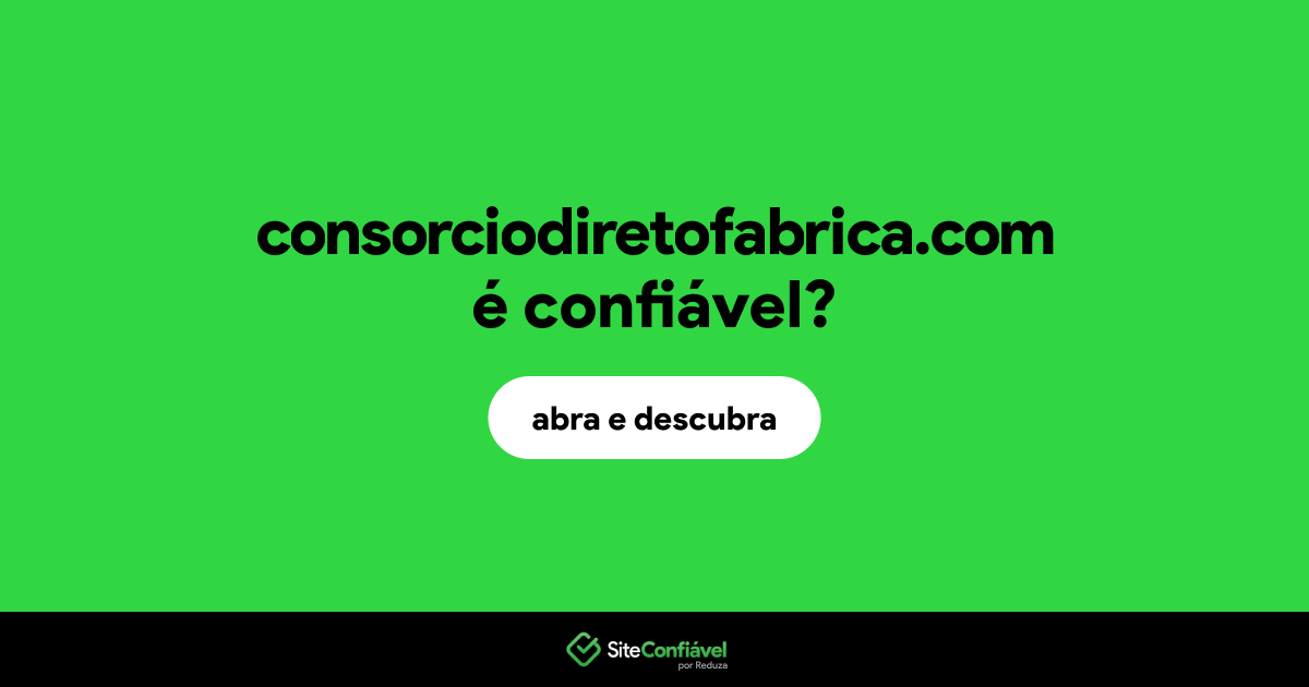 O site consorciodiretofabrica.com é confiável?