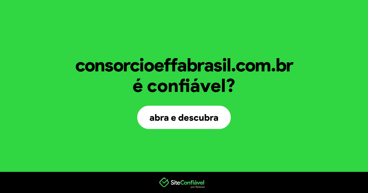 O site consorcioeffabrasil.com.br é confiável?