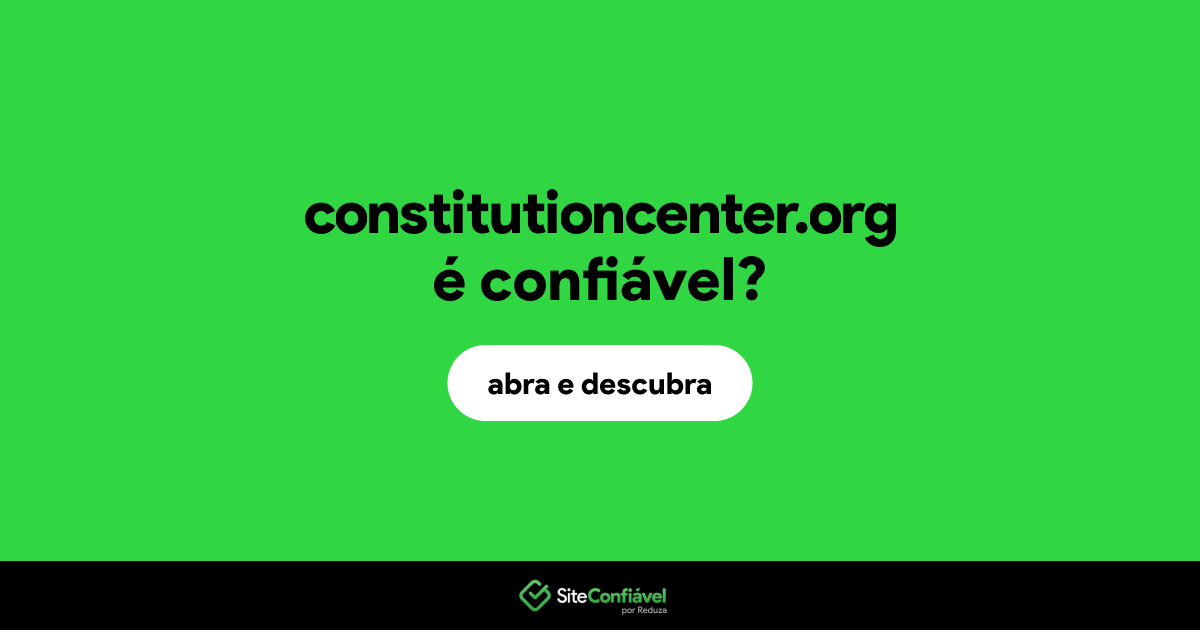 O site constitutioncenter.org é confiável?