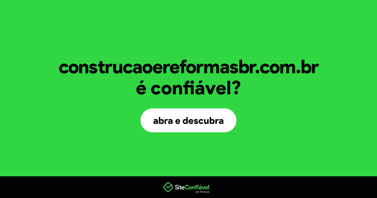 O site construcaoereformasbr.com.br é confiável?