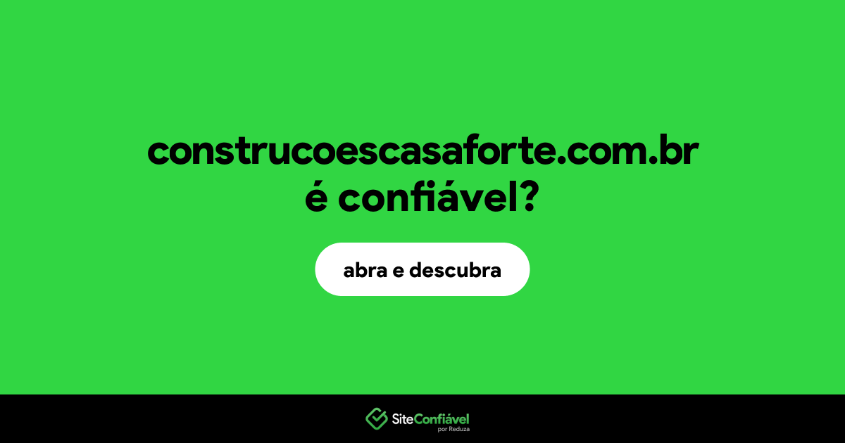 O site construcoescasaforte.com.br é confiável?
