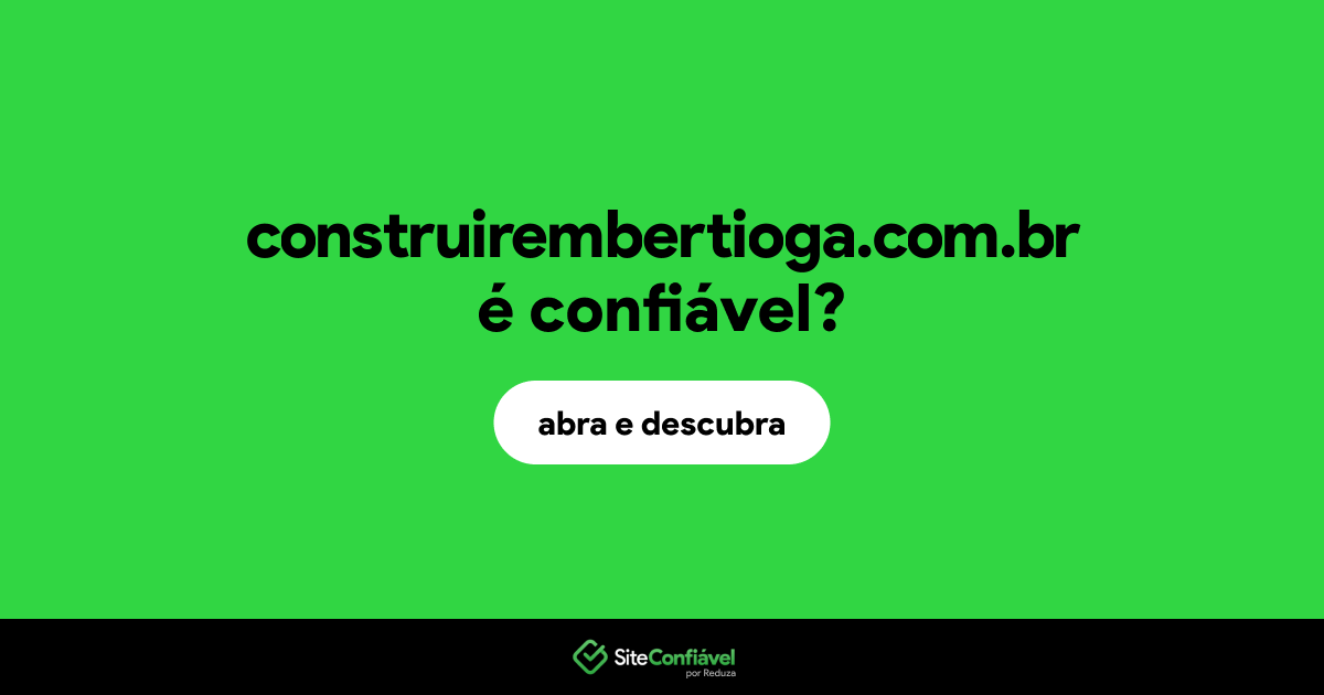 O site construirembertioga.com.br é confiável?