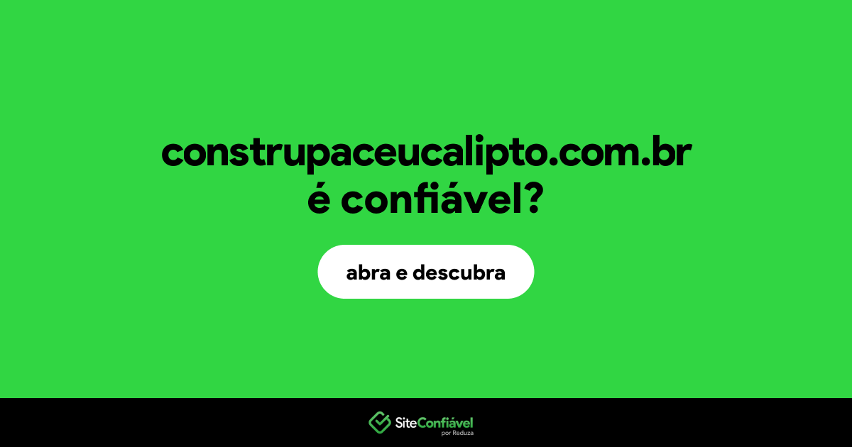 O site construpaceucalipto.com.br é confiável?