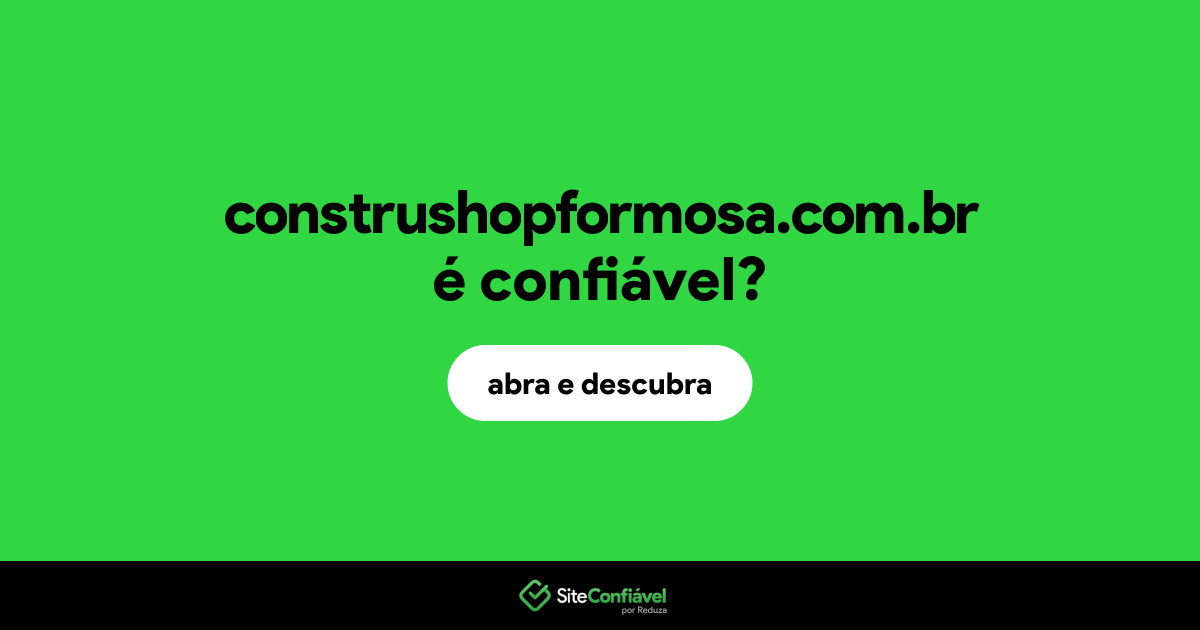 O site construshopformosa.com.br é confiável?