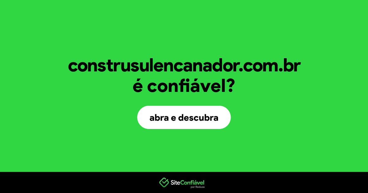 O site construsulencanador.com.br é confiável?