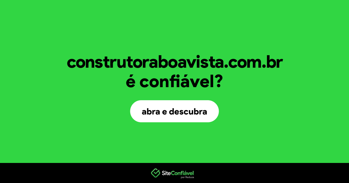 O site construtoraboavista.com.br é confiável?