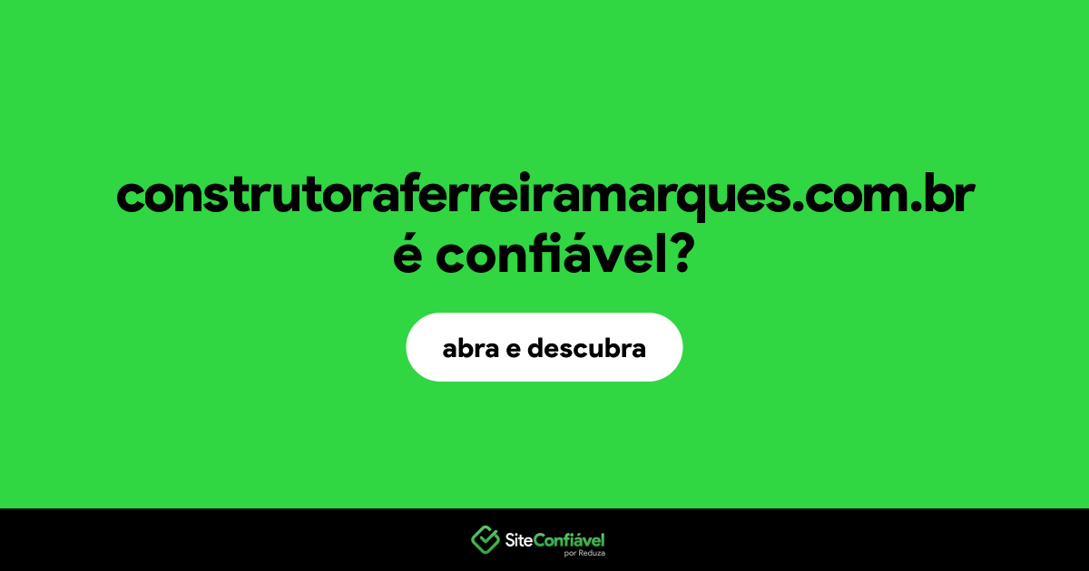 O site construtoraferreiramarques.com.br é confiável?
